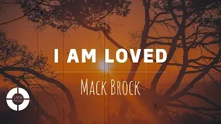 Mack Brock - I Am Loved (With Lyrics ~ 4K)
