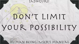 Don't limit your possibility (Sadhguru)