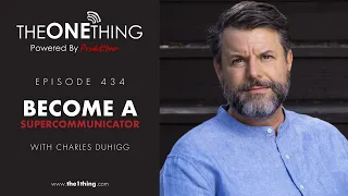 Become a Supercommunicator with Charles Duhigg | The ONE Thing 434