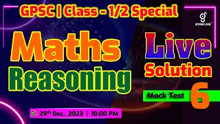 MATHS | REASONING | LIVE SOLUTION | MOCK TEST - 6 | GPSC - CLASS 1/2 | LIVE @10:00pm #gpsc #gyanlive