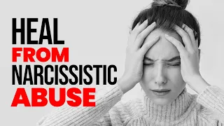 6 Methods to Heal Narcissistic Abuse and Trauma