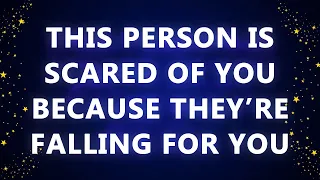 THIS PERSON IS SCARED OF YOU BECAUSE THEY ARE FALLING FOR YOU