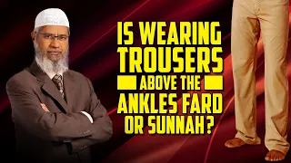 Is Wearing Trousers Above the Ankles Fard or Sunnah? – Dr Zakir Naik