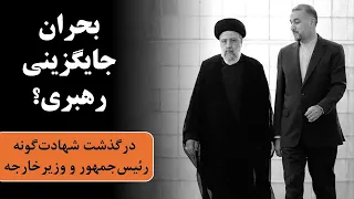 درگذشت شهادت‌گونه رئیس‌جمهور و وزیرخارجه ایران؛ بحران جایگزینی رهبری؟