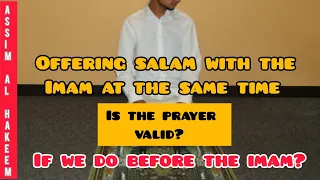 Offering salam with imam at the same time, is prayer valid? What about before imam? Assim al hakeem