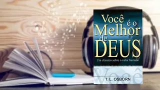 Você é o Melhor de DEUS               Um clássico sobre o valor humano T.L. OSBORN