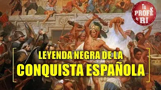 LA LEYENDA NEGRA DE LA CONQUISTA ESPAÑOLA