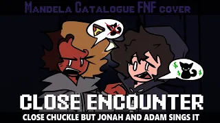 CLOSE ENCOUNTER | CLOSE CHUCKLE BUT JONAH AND ADAM SINGS IT | FNF COVER | MANDELA CATALOGUE