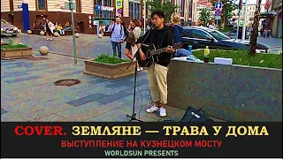 Земляне — Трава У Дома. Cover. Кавер. Живое выступление на Кузнецком мосту в Москве. WorldSun