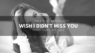 Dj Sava & MD Dj feat Iana - Wish I Didn't Miss You (Plusa Records)