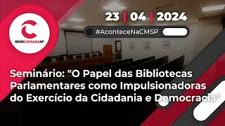 Seminário: O Papel das Bibliotecas Parlamentares | 23/04/2024