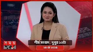 শীর্ষ সংবাদ | দুপুর ১২টা | ২৪ মে ২০২৪ | Somoy TV Headline 12pm| Latest Bangladeshi News