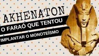 ARQUIVO CONFIDENCIAL #11: AKHENATON, o faraó que queria implantar o monoteísmo no Egito Antigo