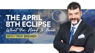 The April 8th Eclipse, What You Need To Know: Unveiling Prophetic Signs In The Heavens | Troy Brewer