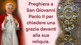 Preghiera a San Giovanni Paolo II per chiedere una grazia davanti alla sua reliquia.