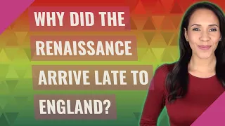 Why did the Renaissance arrive late to England?