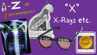 A-Z of Archaeology: 'X-Rays etc.' (Special Edition)