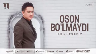 Elyor To'ychiyev - Oson bo'lmaydi (audio 2022)