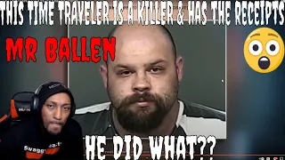 HE DID WHAT? | MR BALLEN - This TIME TRAVELER is a KILLER & has the receipts (REACTION)