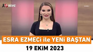 Esra Ezmeci ile Yeni Baştan 19 Ekim 2023