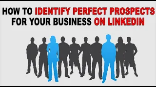 How To Identify  Perfect Prospects For Your Business On LinkedIn