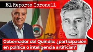 EL REPORTE CORONELL | Gobernador del Quindío: ¿participación en política o inteligencia artificial?