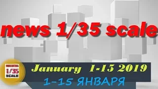 Новинки в 35-ом масштабе/News in 35th scale 1-15 JANUARY 2019