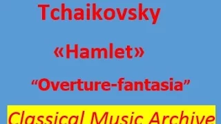 Tchaikovsky- "Hamlet" (Overture- fantasia), op. 67.Full version.Classical Music archive.