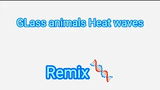 GLass animals Heat waves Remix