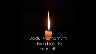 Be a Light to Yourself - J. Krishnamurti