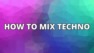 HOW TO MIX TECHNO