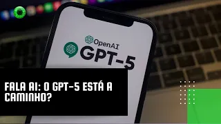 Fala AI: o GPT 5 está a caminho?