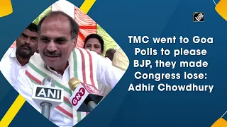 TMC went to Goa Polls to please BJP, they made Congress lose: Adhir Chowdhury