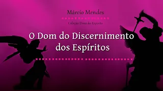 COLEÇÃO DONS DO ESPIRITO - O DOM DO DISCERNIMENTO DOS ESPÍRITOS - MÁRCIO MENDES