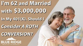 I'm 62 And Married With $3,000,000 In My 401(k). Should I Consider A Roth Conversion?