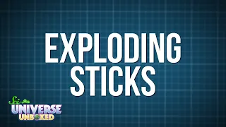 Universe Unboxed: Exploding Sticks