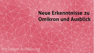 Neue Erkenntnisse zu Omikron und Ausblick