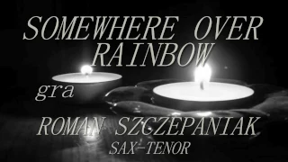 SOMEWHERE OVER RAINBOW - Roman Szczepaniak sax . tenor