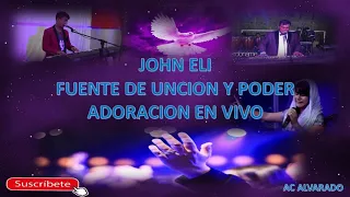 JOHN ELI Y FUENTE DE UNCION Y PODER  ADORACION EN VIVO