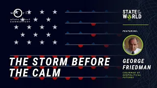 George Friedman, Ph.D. | The Storm Before the Calm: What's ahead for the U.S. and the world