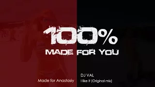 DJ VAL - I like it (Original mix) [100% Made For You]