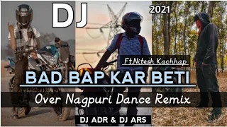 BAD BAP KAR BETI || NEW NAGPURI SONG REMIX 2021 || RANCHI DJ ADR Vs RANCHI DJ BOYS ||