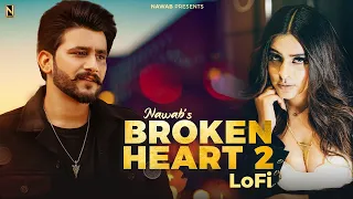Broken Heart 2 LoFi  ｜｜  Official Video  ｜｜  NAWAB  ｜｜ New Punjabi Song 2023