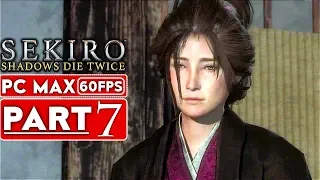 SEKIRO SHADOWS DIE TWICE Gameplay Walkthrough Part 7 [1080p HD 60FPS PC MAX] - No Commentary