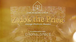 Zadok the Priest | Stay at Home Choir & CHORALSPACE