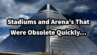 Stadiums and Arenas That Were Obsolete Quickly…