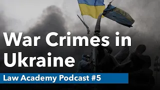 War Crimes in Ukraine | Law Academy Podcast