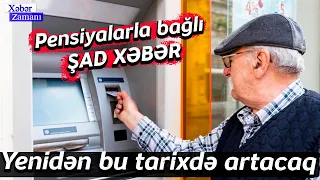 Pensiya alanlara ŞAD XƏBƏR: Bu tarixdən yenidən artırılacaq – Deputat Açıqladı