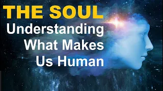 THE SOUL: Understanding What Makes Us Human – Life after Death, Out of Body & Near Death Experience