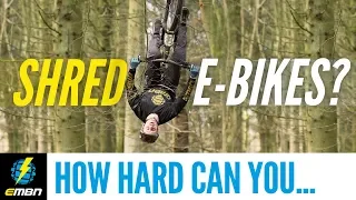 How Hard Can You Shred An E-Bike?